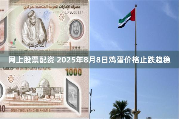 网上股票配资 2025年8月8日鸡蛋价格止跌趋稳